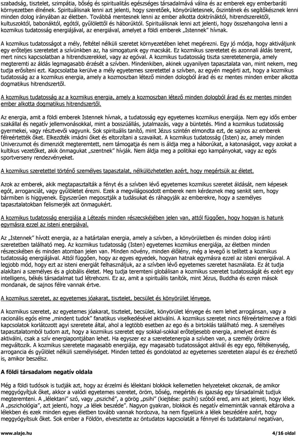 Továbbá mentesnek lenni az ember alkotta doktrínáktól, hitrendszerektől, kultuszoktól, babonáktól, egótól, gyűlölettől és háborúktól.