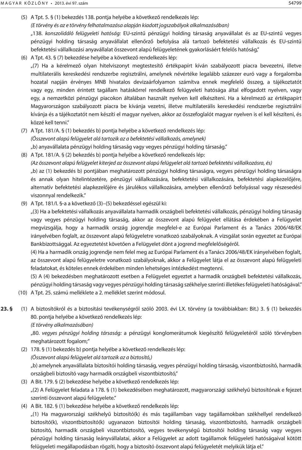 konszolidáló felügyeleti hatóság: EU-szintű pénzügyi holding társaság anyavállalat és az EU-szintű vegyes pénzügyi holding társaság anyavállalat ellenőrző befolyása alá tartozó befektetési