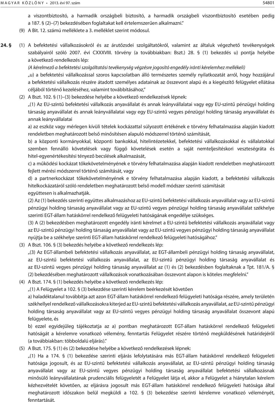 (1) A befektetési vállalkozásokról és az árutőzsdei szolgáltatókról, valamint az általuk végezhető tevékenységek szabályairól szóló 2007. évi CXXXVIII. törvény (a továbbiakban: Bszt.) 28.