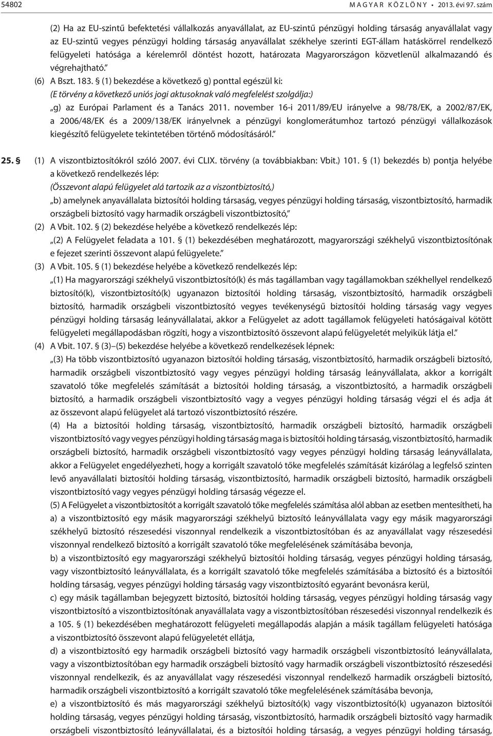 EGT-állam hatáskörrel rendelkező felügyeleti hatósága a kérelemről döntést hozott, határozata Magyarországon közvetlenül alkalmazandó és végrehajtható. (6) A Bszt. 183.