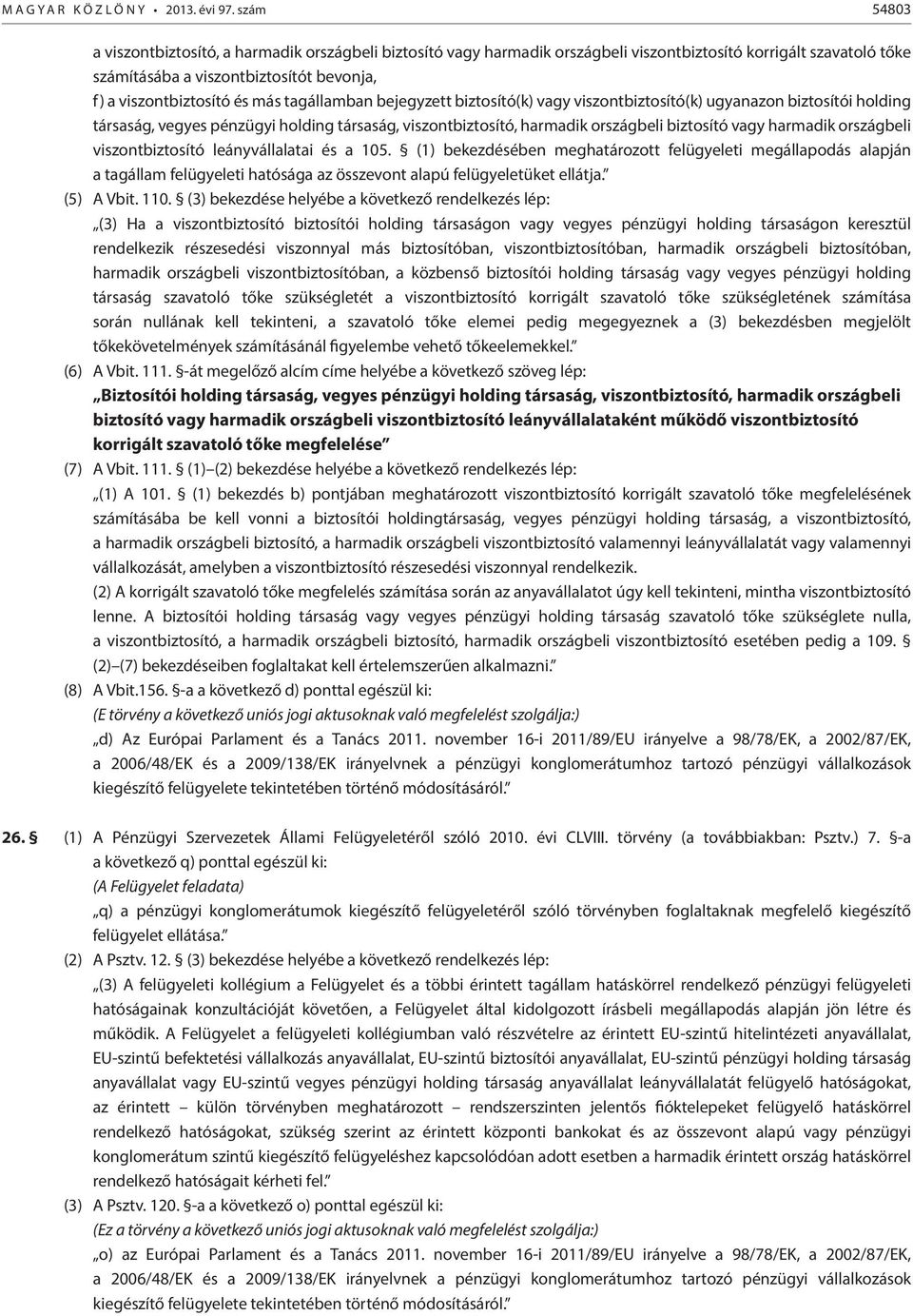 tagállamban bejegyzett biztosító(k) vagy viszontbiztosító(k) ugyanazon biztosítói holding társaság, vegyes pénzügyi holding társaság, viszontbiztosító, harmadik országbeli biztosító vagy harmadik