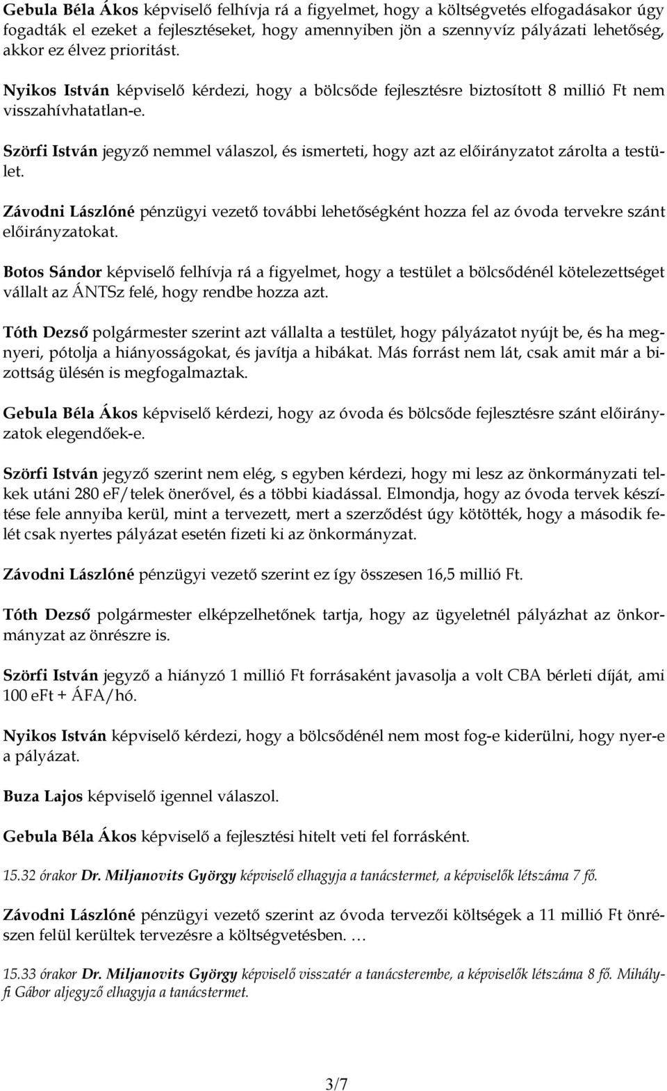 Szörfi István jegyző nemmel válaszol, és ismerteti, hogy azt az előirányzatot zárolta a testület.