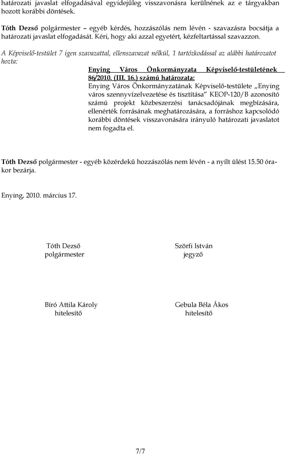 A Képviselő-testület 7 igen szavazattal, ellenszavazat nélkül, 1 tartózkodással az alábbi határozatot hozta: 86/2010. (III. 16.