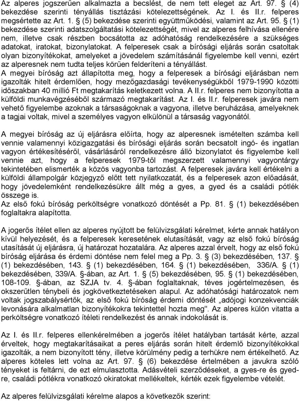 (1) bekezdése szerinti adatszolgáltatási kötelezettségét, mivel az alperes felhívása ellenére nem, illetve csak részben bocsátotta az adóhatóság rendelkezésére a szükséges adatokat, iratokat,