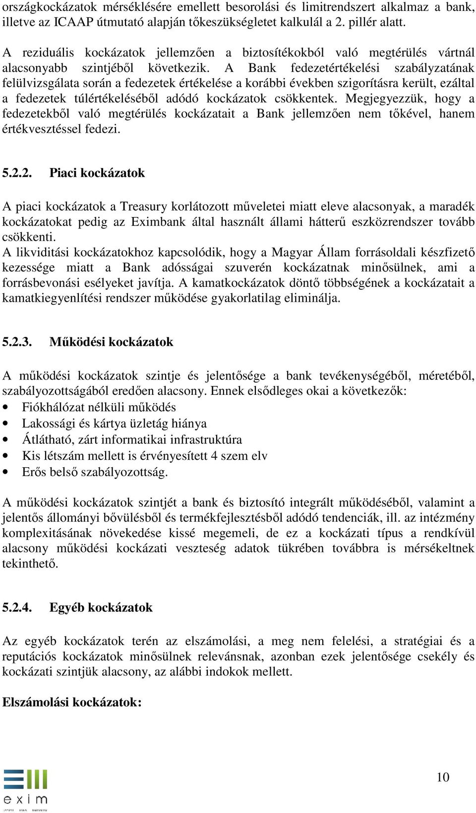 A Bank fedezetértékelési szabályzatának felülvizsgálata során a fedezetek értékelése a korábbi években szigorításra került, ezáltal a fedezetek túlértékeléséből l adódó kockázatok csökkentek.