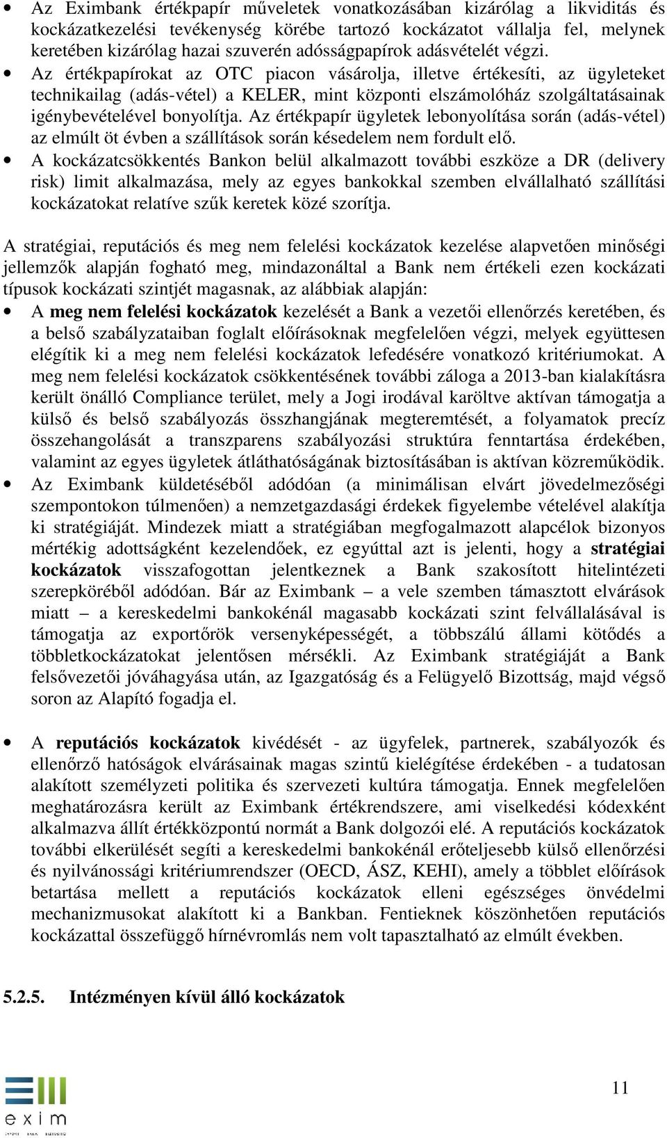 Az értékpapírokat az OTC piacon vásárolja, illetve értékesíti, az ügyleteket technikailag (adás-vétel) a KELER, mint központi elszámolóház szolgáltatásainak igénybevételével bonyolítja.