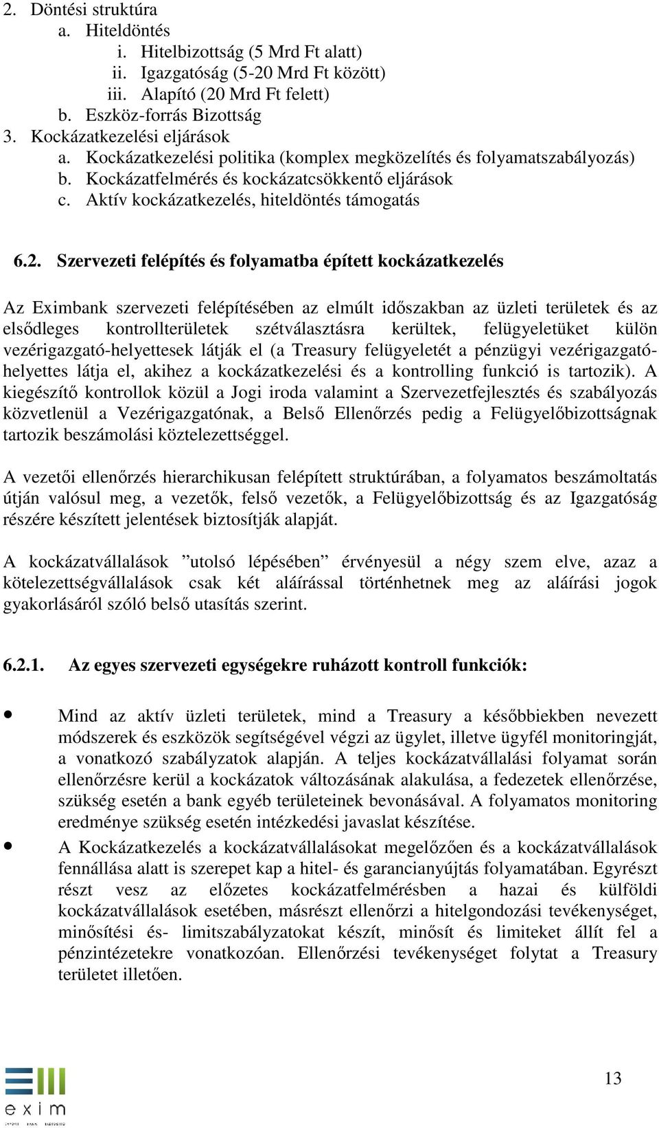 Szervezeti felépítés és folyamatba épített kockázatkezelés Az Eximbank szervezeti felépítésében az elmúlt időszakban az üzleti területek és az elsődleges kontrollterületek szétválasztásra kerültek,