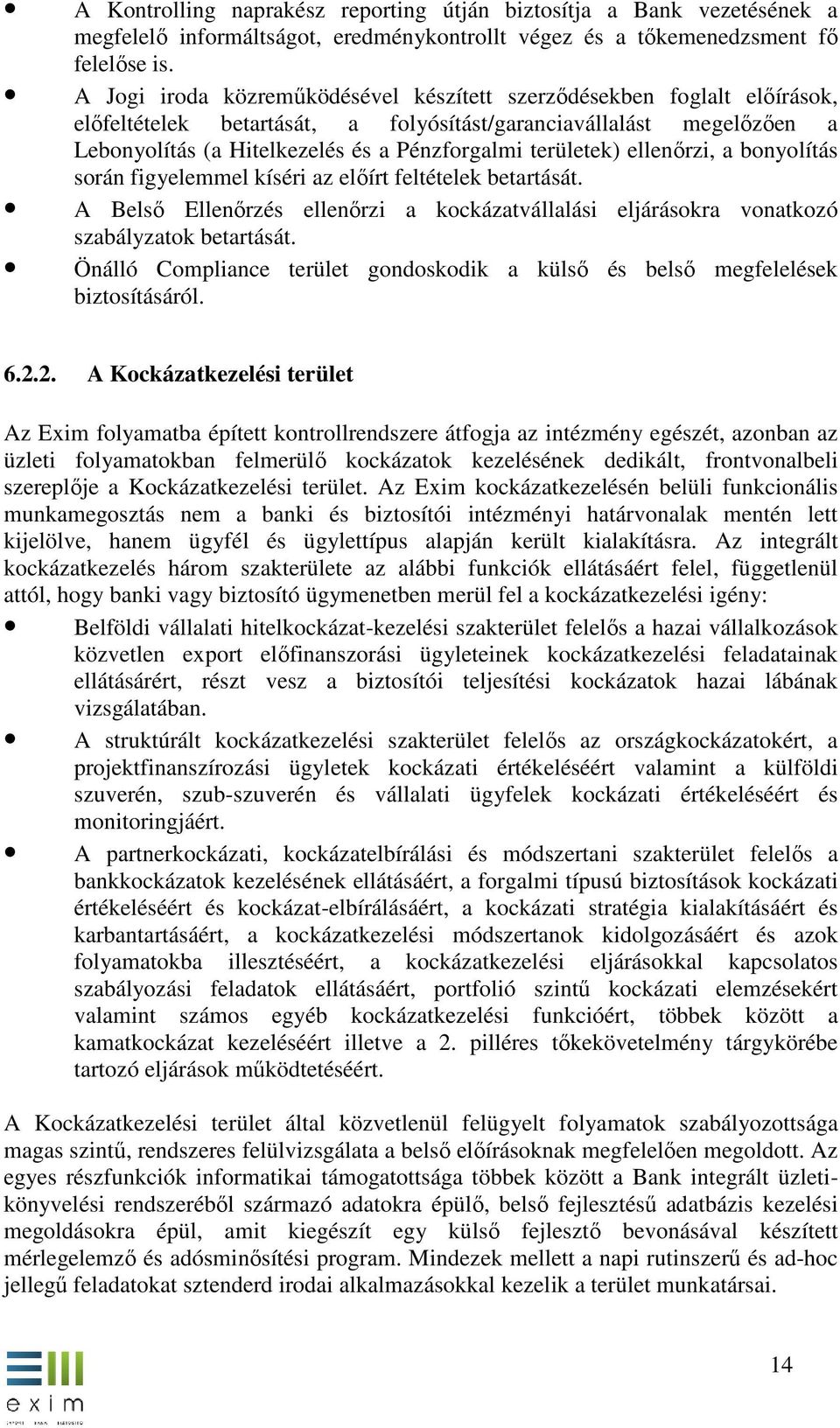területek) ellenőrzi, a bonyolítás során figyelemmel kíséri az előírt feltételek betartását. A Belső Ellenőrzés ellenőrzi a kockázatvállalási eljárásokra vonatkozó szabályzatok betartását.
