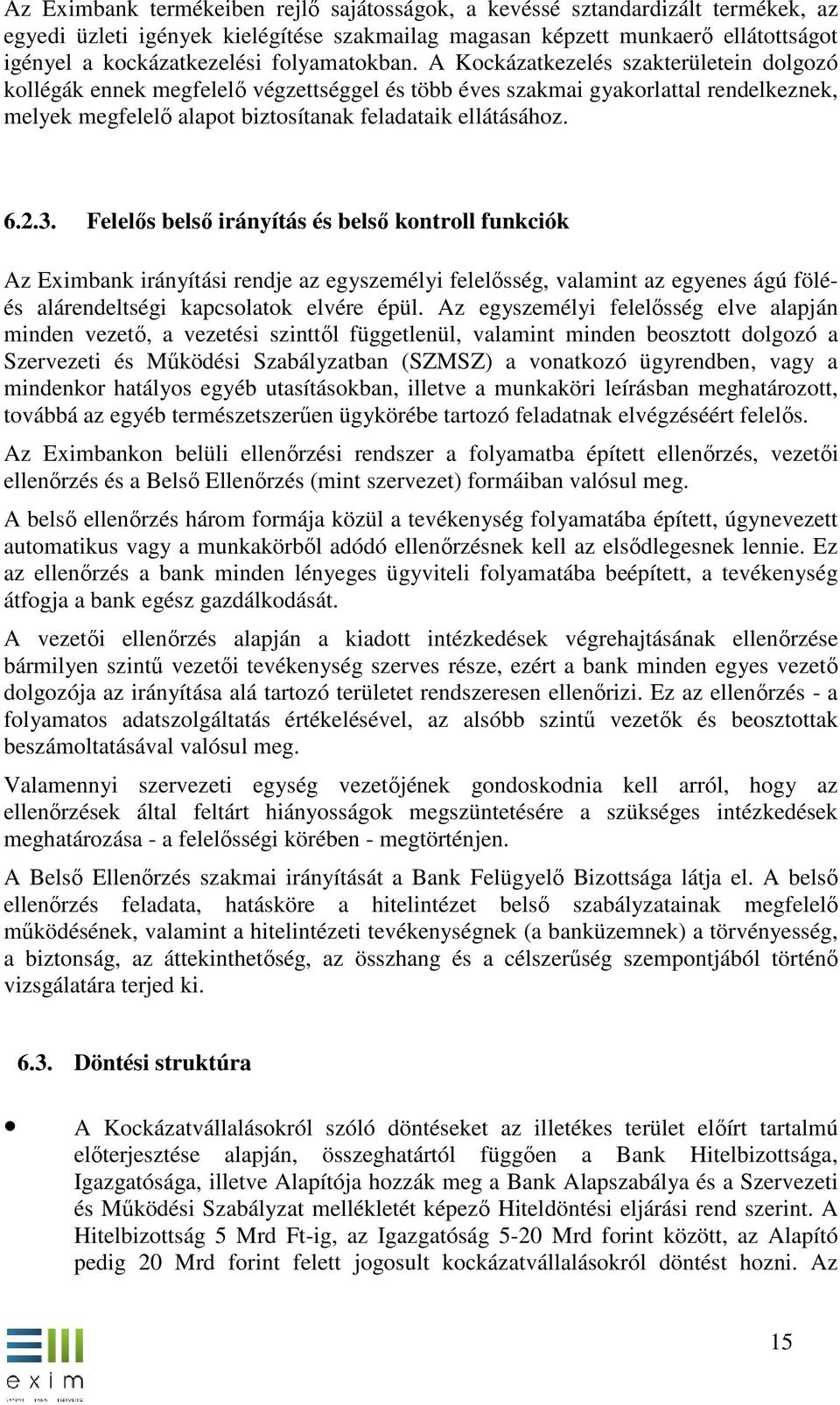 A Kockázatkezelés szakterületein dolgozó kollégák ennek megfelelő végzettséggel és több éves szakmai gyakorlattal rendelkeznek, melyek megfelelő alapot biztosítanak feladataik ellátásához. 6.2.3.