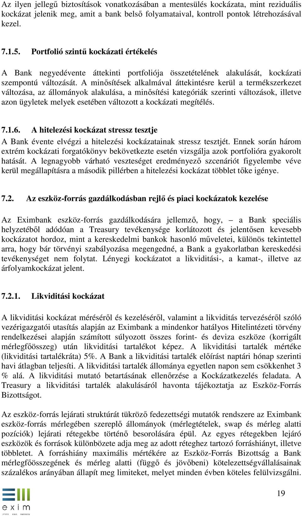 A minősítések alkalmával áttekintésre kerül a termékszerkezet változása, az állományok alakulása, a minősítési kategóriák szerinti változások, illetve azon ügyletek melyek esetében változott a