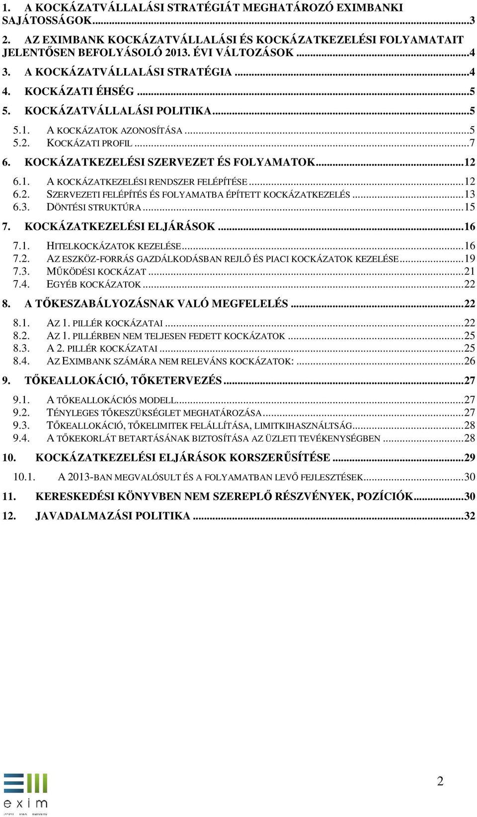 .. 12 6.1. A KOCKÁZATKEZELÉSI RENDSZER FELÉPÍTÉSE... 12 6.2. SZERVEZETI FELÉPÍTÉS ÉS FOLYAMATBA ÉPÍTETT KOCKÁZATKEZELÉS... 13 6.3. DÖNTÉSI STRUKTÚRA... 15 7. KOCKÁZATKEZELÉSI ELJÁRÁSOK... 16 7.1. HITELKOCKÁZATOK KEZELÉSE.