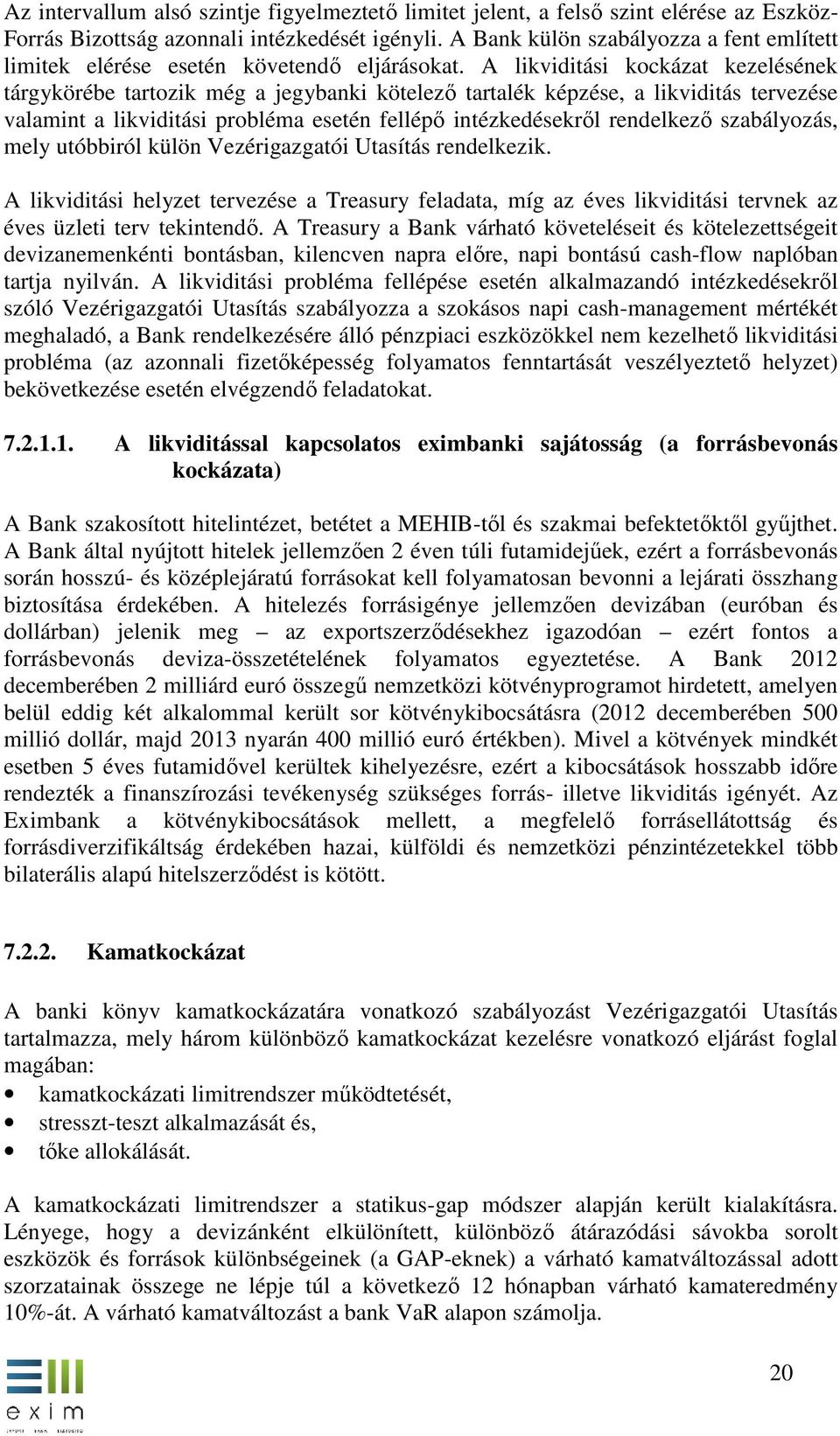 A likviditási kockázat kezelésének tárgykörébe tartozik még a jegybanki kötelező tartalék képzése, a likviditás tervezése valamint a likviditási probléma esetén fellépő intézkedésekről rendelkező