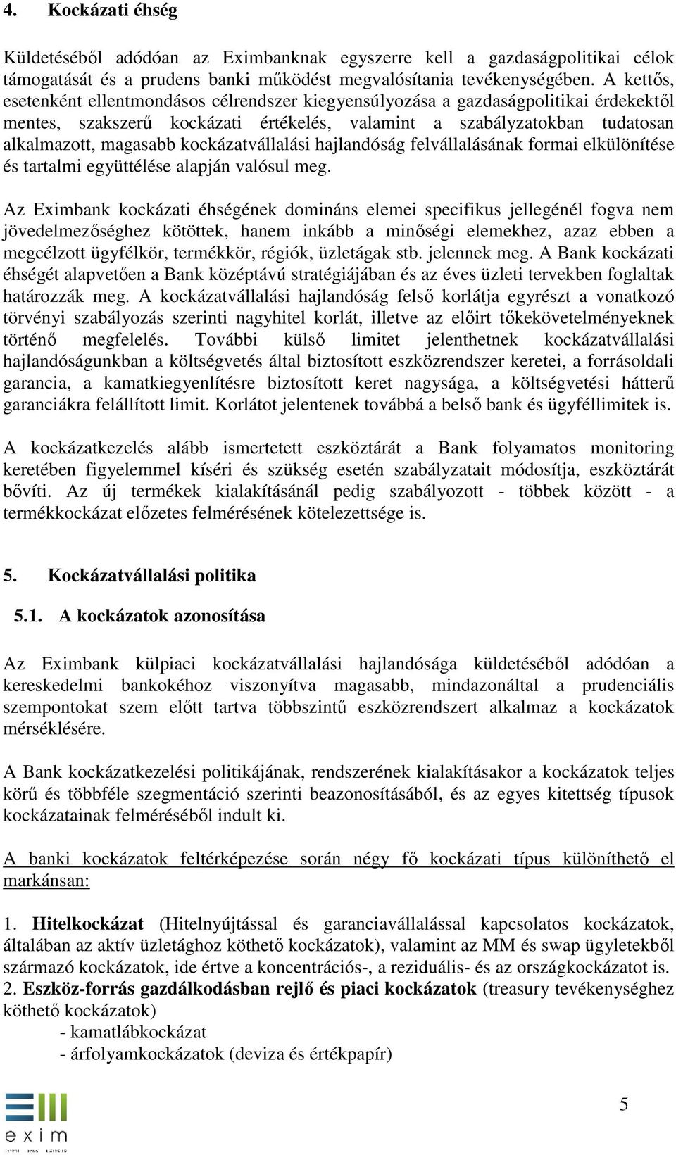 kockázatvállalási hajlandóság felvállalásának formai elkülönítése és tartalmi együttélése alapján valósul meg.