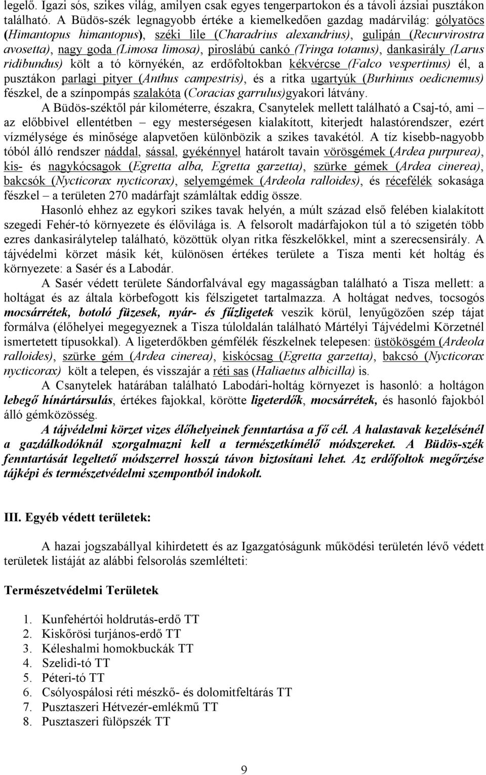 piroslábú cankó (Tringa totanus), dankasirály (Larus ridibundus) költ a tó környékén, az erdőfoltokban kékvércse (Falco vespertinus) él, a pusztákon parlagi pityer (Anthus campestris), és a ritka
