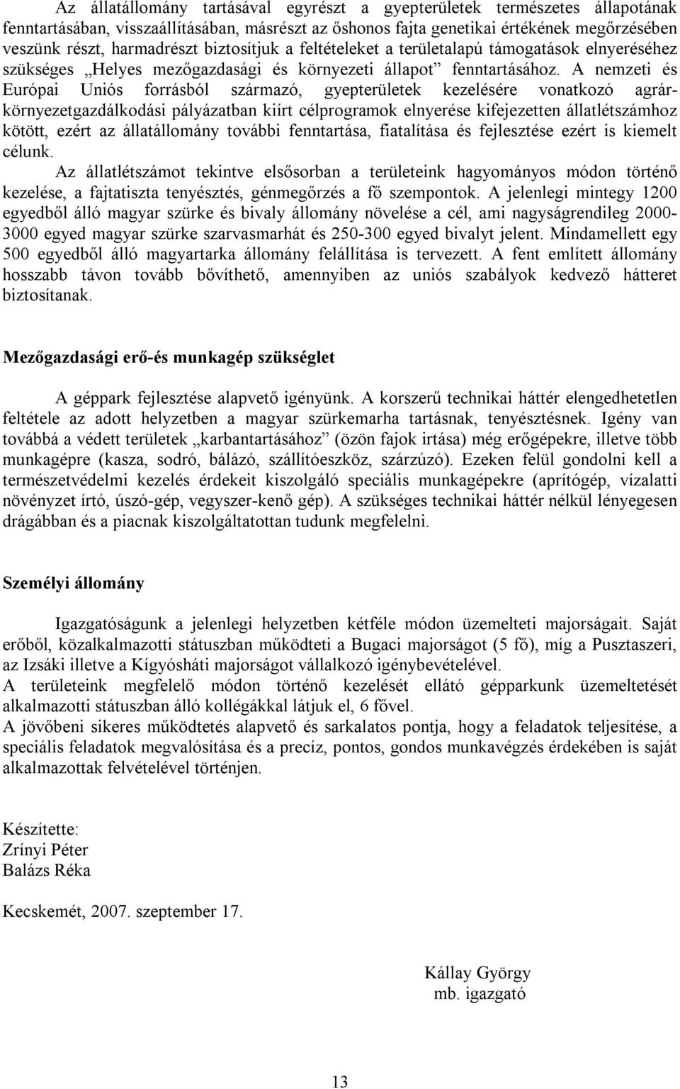 A nemzeti és Európai Uniós forrásból származó, gyepterületek kezelésére vonatkozó agrárkörnyezetgazdálkodási pályázatban kiírt célprogramok elnyerése kifejezetten állatlétszámhoz kötött, ezért az