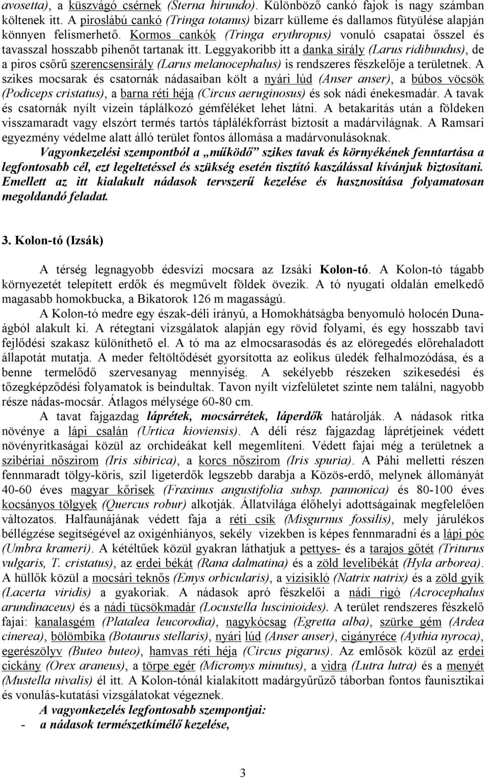 Kormos cankók (Tringa erythropus) vonuló csapatai ősszel és tavasszal hosszabb pihenőt tartanak itt.