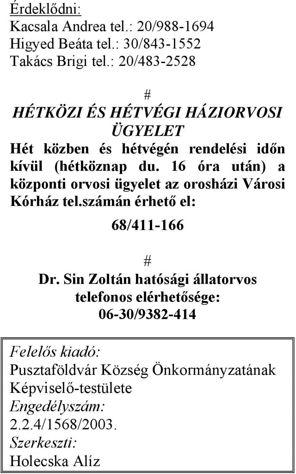 16 óra után) a központi orvosi ügyelet az orosházi Városi Kórház tel.számán érhető el: 68/411-166 Dr.