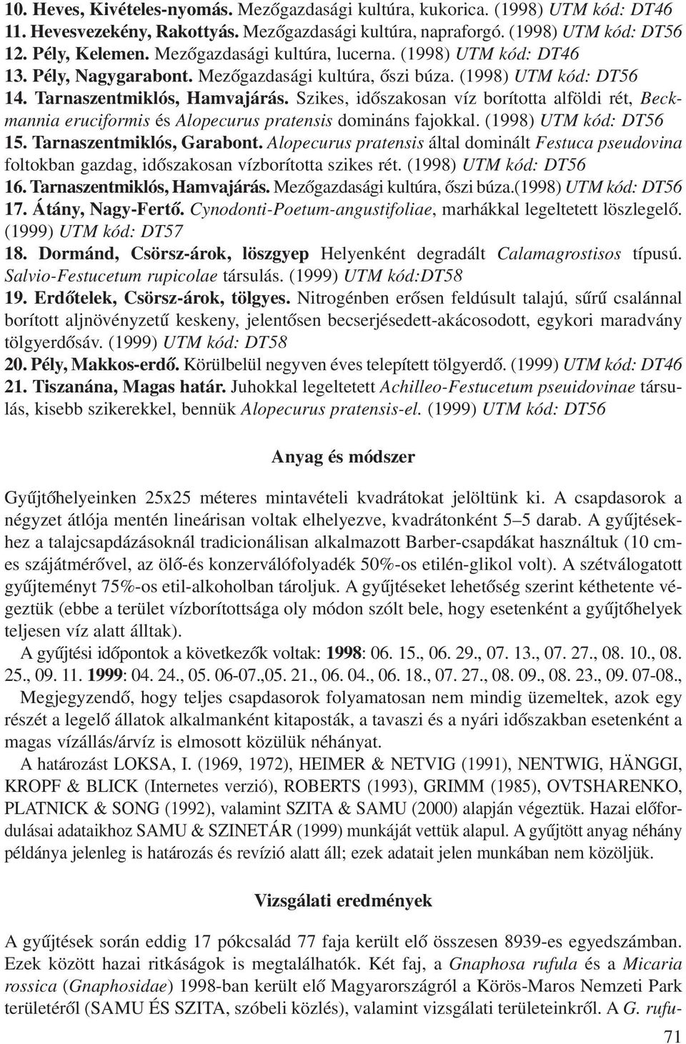 Szikes, idõszakosan víz borította alföldi rét, Beckmannia eruciformis és Alopecurus pratensis domináns fajokkal. (1998) UTM kód: DT56 15. Tarnaszentmiklós, Garabont.