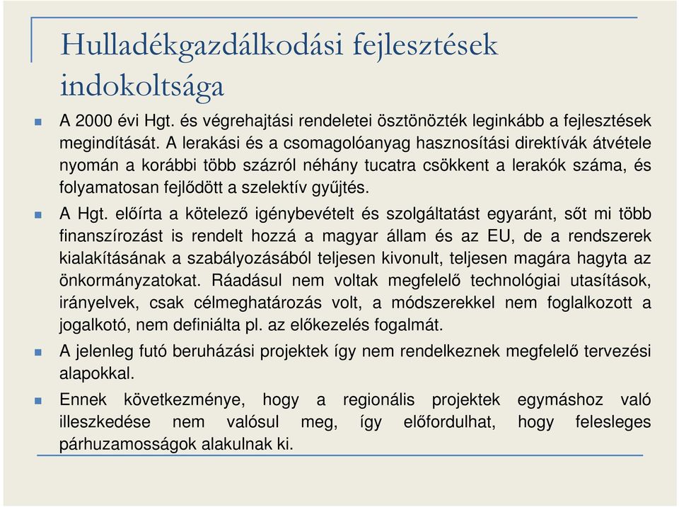 előírta a kötelező igénybevételt és szolgáltatást egyaránt, sőt mi több finanszírozást is rendelt hozzá a magyar állam és az EU, de a rendszerek kialakításának a szabályozásából teljesen kivonult,