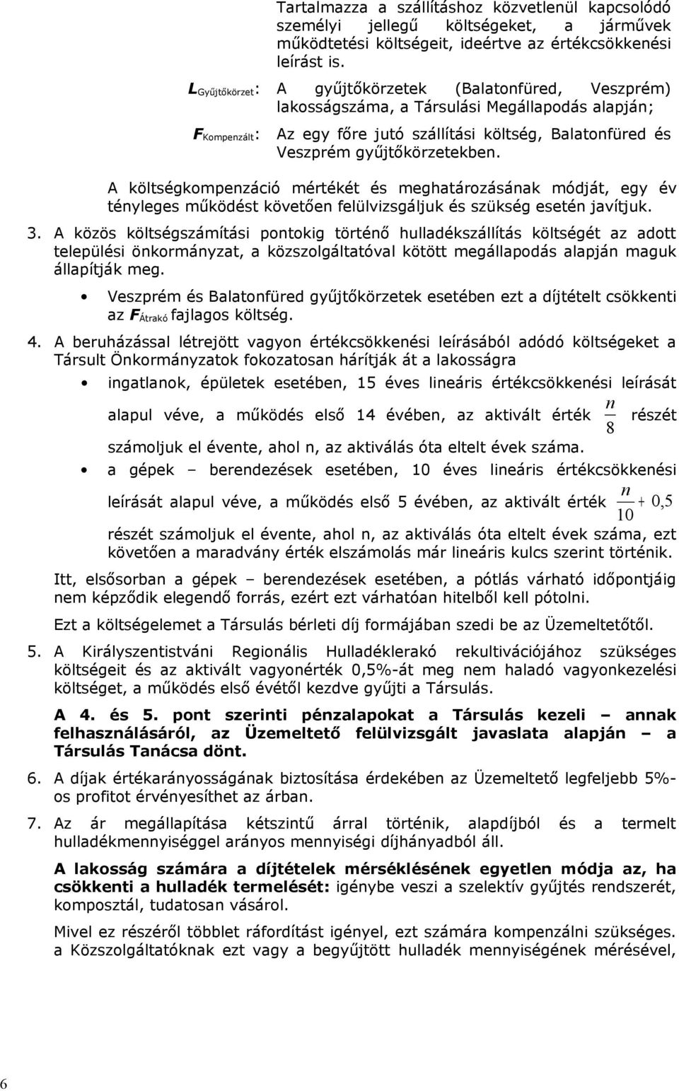 gyűjtőkörzetekben. A költségkompenzáció mértékét és meghatározásának módját, egy év tényleges működést követően felülvizsgáljuk és szükség esetén javítjuk. 3.