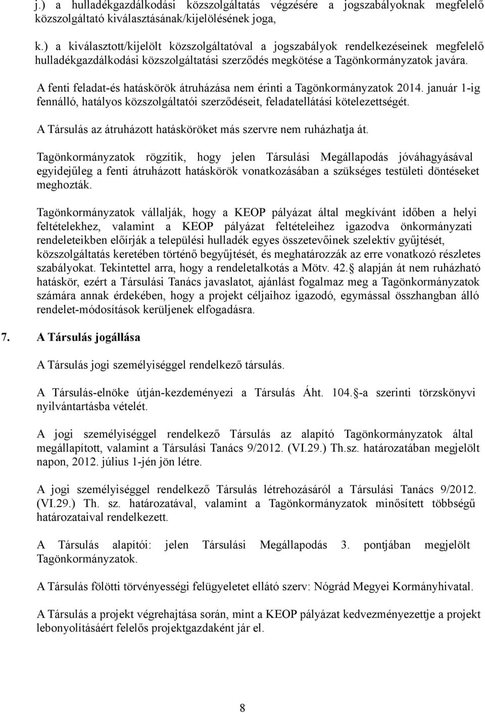 A fenti feladat-és hatáskörök átruházása nem érinti a Tagönkormányzatok 2014. január 1-ig fennálló, hatályos közszolgáltatói szerződéseit, feladatellátási kötelezettségét.