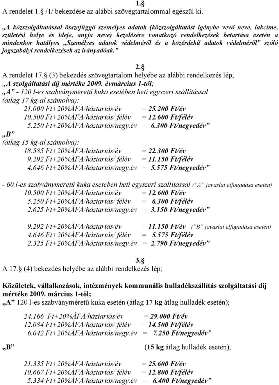 hatályos Személyes adatok védelmérıl és a közérdekő adatok védelmérıl szóló jogszabályi rendelkezések az irányadóak. 2. A rendelet 17.
