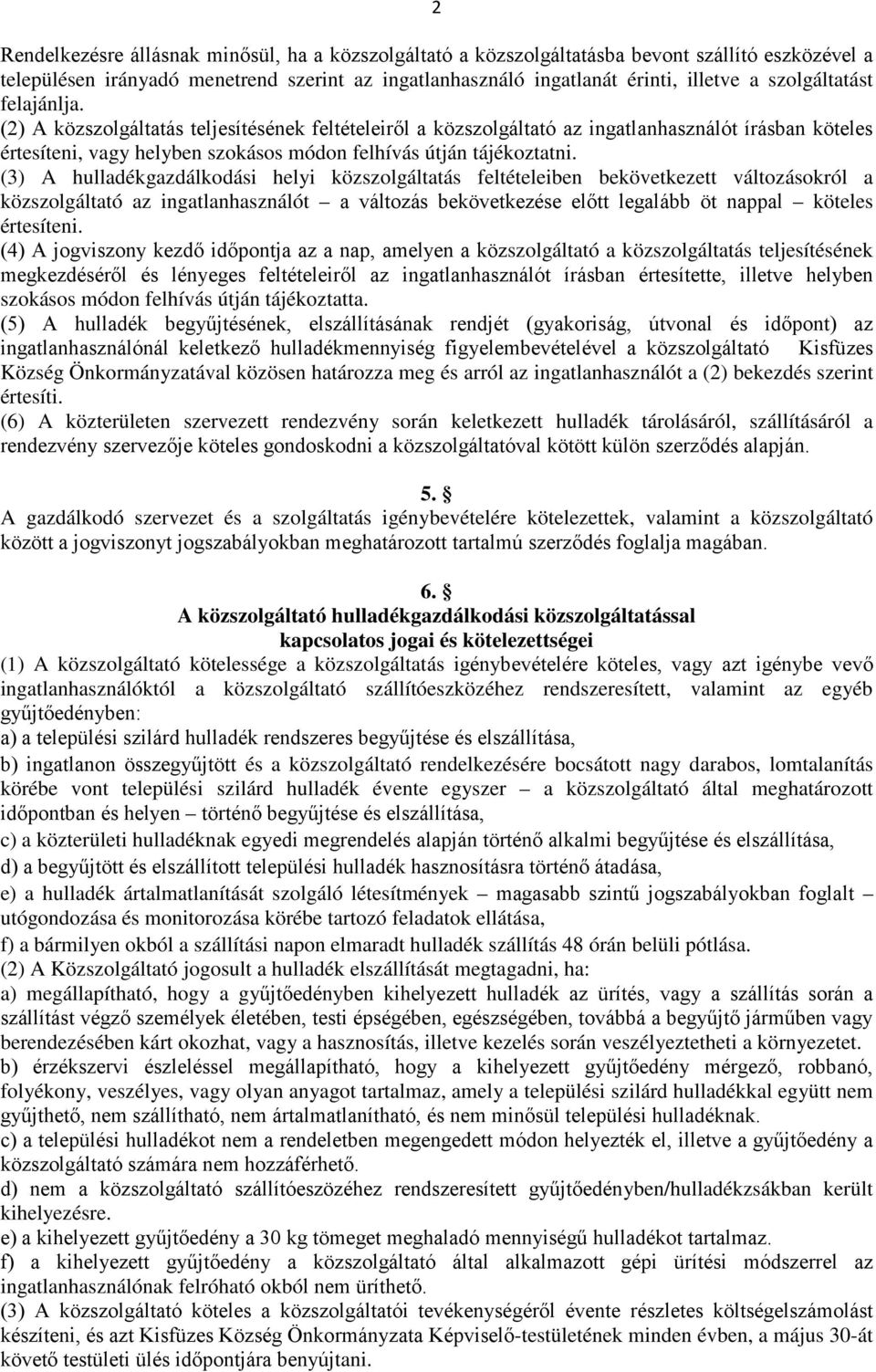 (3) A hulladékgazdálkodási helyi közszolgáltatás feltételeiben bekövetkezett változásokról a közszolgáltató az ingatlanhasználót a változás bekövetkezése előtt legalább öt nappal köteles értesíteni.