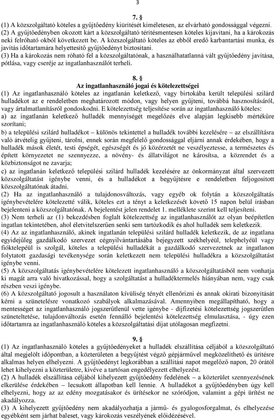 A közszolgáltató köteles az ebből eredő karbantartási munka, és javítás időtartamára helyettesítő gyűjtőedényt biztosítani.