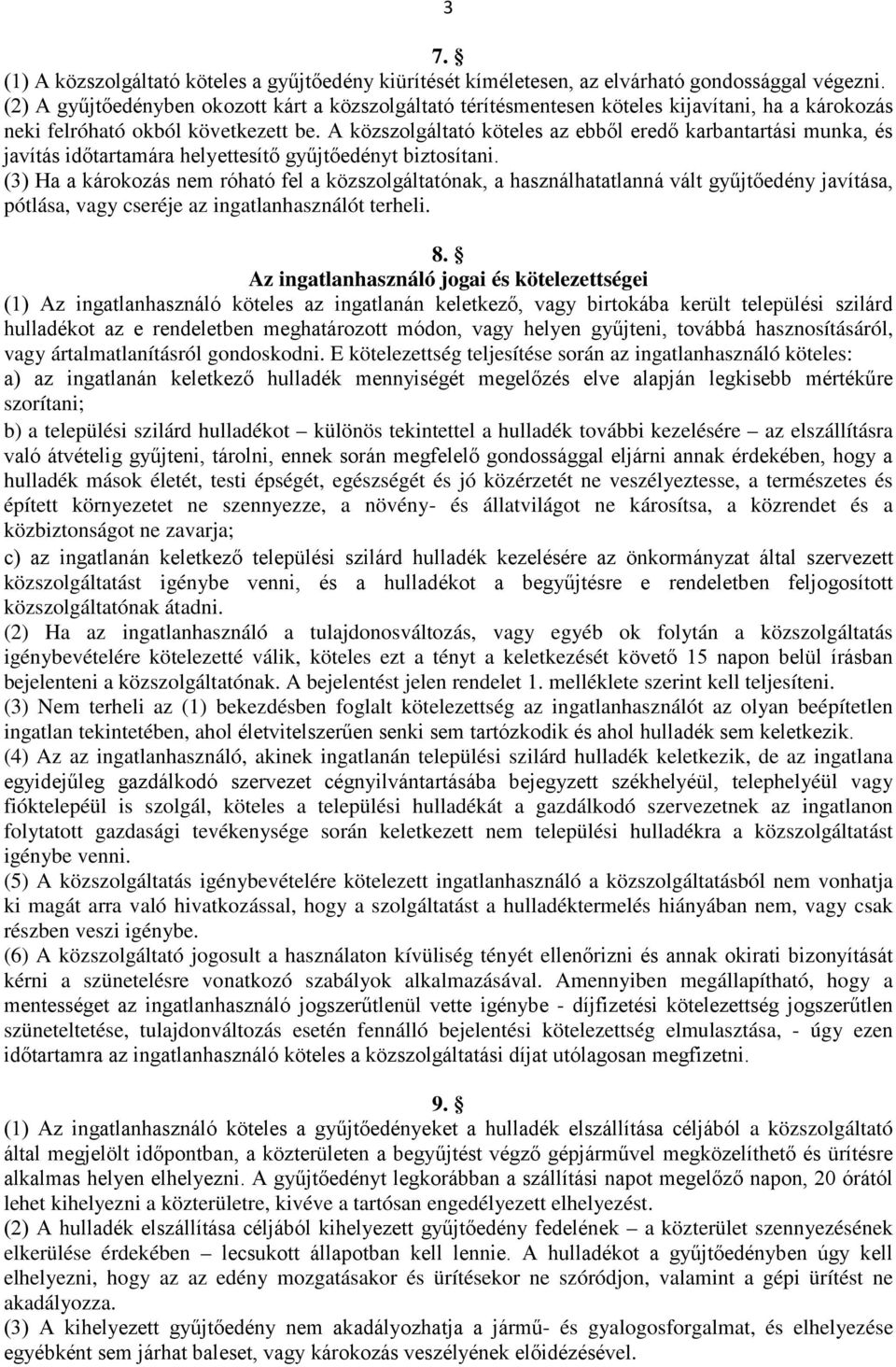 A közszolgáltató köteles az ebből eredő karbantartási munka, és javítás időtartamára helyettesítő gyűjtőedényt biztosítani.