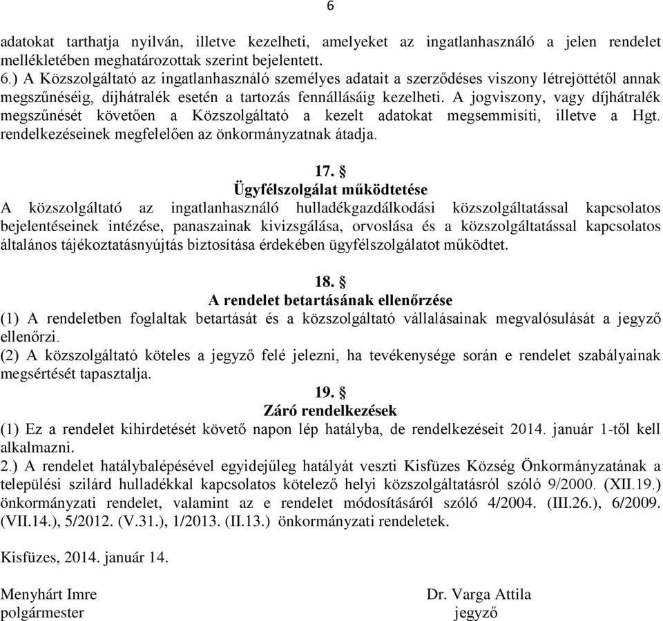 A jogviszony, vagy díjhátralék megszűnését követően a Közszolgáltató a kezelt adatokat megsemmisíti, illetve a Hgt. rendelkezéseinek megfelelően az önkormányzatnak átadja. 17.