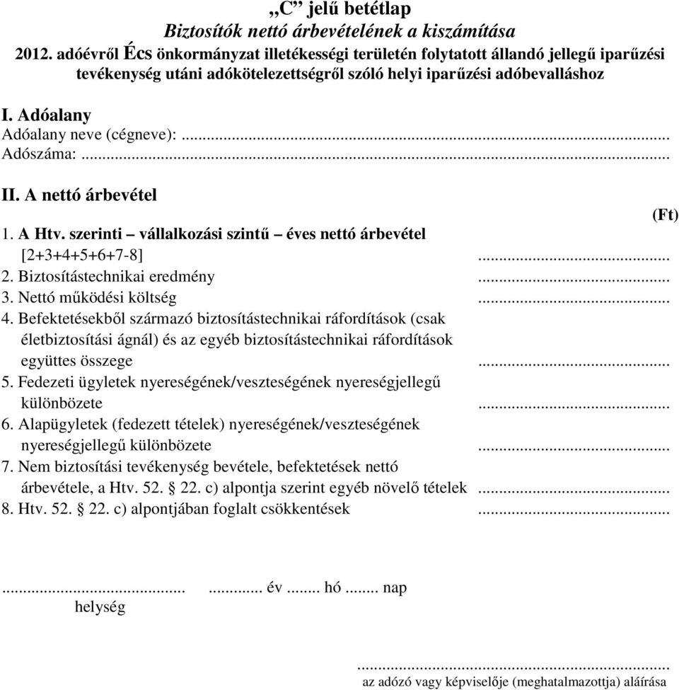 Befektetésekből származó biztosítástechnikai ráfordítások (csak életbiztosítási ágnál) és az egyéb biztosítástechnikai ráfordítások együttes összege... 5.