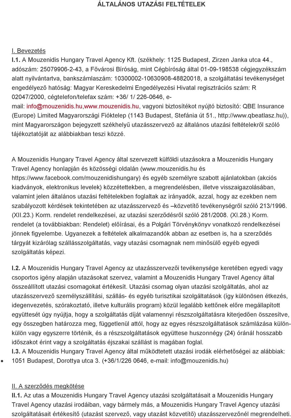 engedélyező hatóság: Magyar Kereskedelmi Engedélyezési Hivatal regisztrációs szám: R 02047/2000, cégtelefon/telefax szám: +36/ 1/ 226-0646, e- mail: info@mouzenidis.