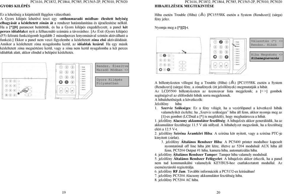 Ha a [*][0] parancsot beütöttük, és ha a Gyors kilépés engedélyezett, a panel két perces időablakot nyit a felhasználó számára a távozáshoz.