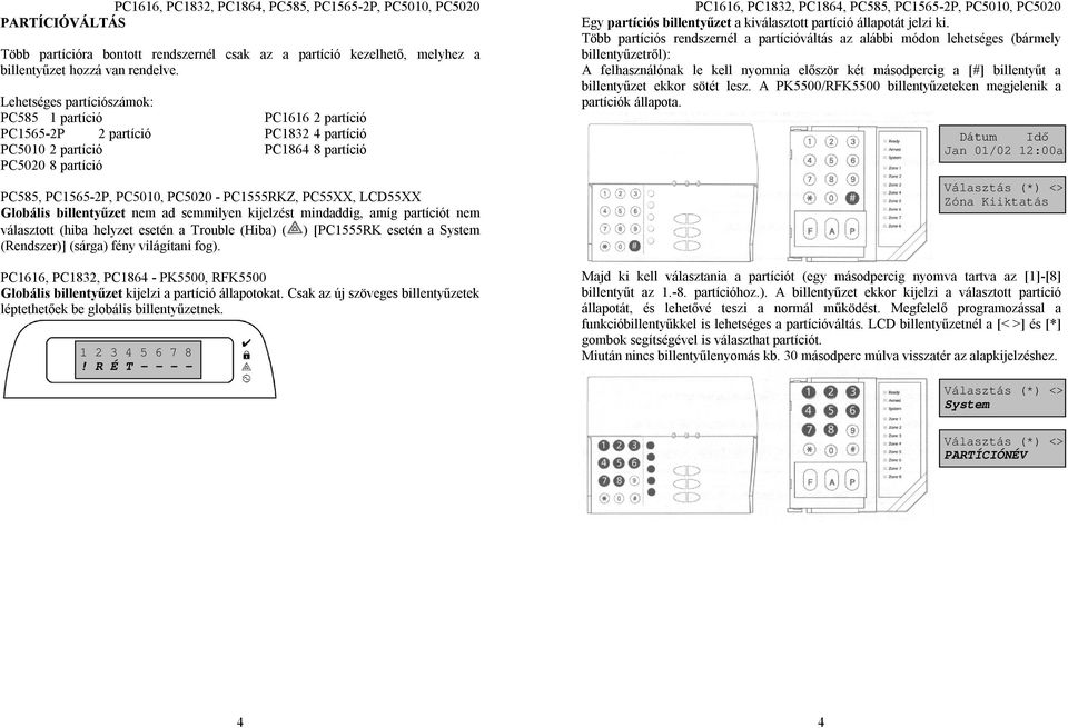 PC1555RKZ, PC55XX, LCD55XX Globális billentyűzet nem ad semmilyen kijelzést mindaddig, amíg partíciót nem választott (hiba helyzet esetén a Trouble (Hiba) ( ) [PC1555RK esetén a System (Rendszer)]