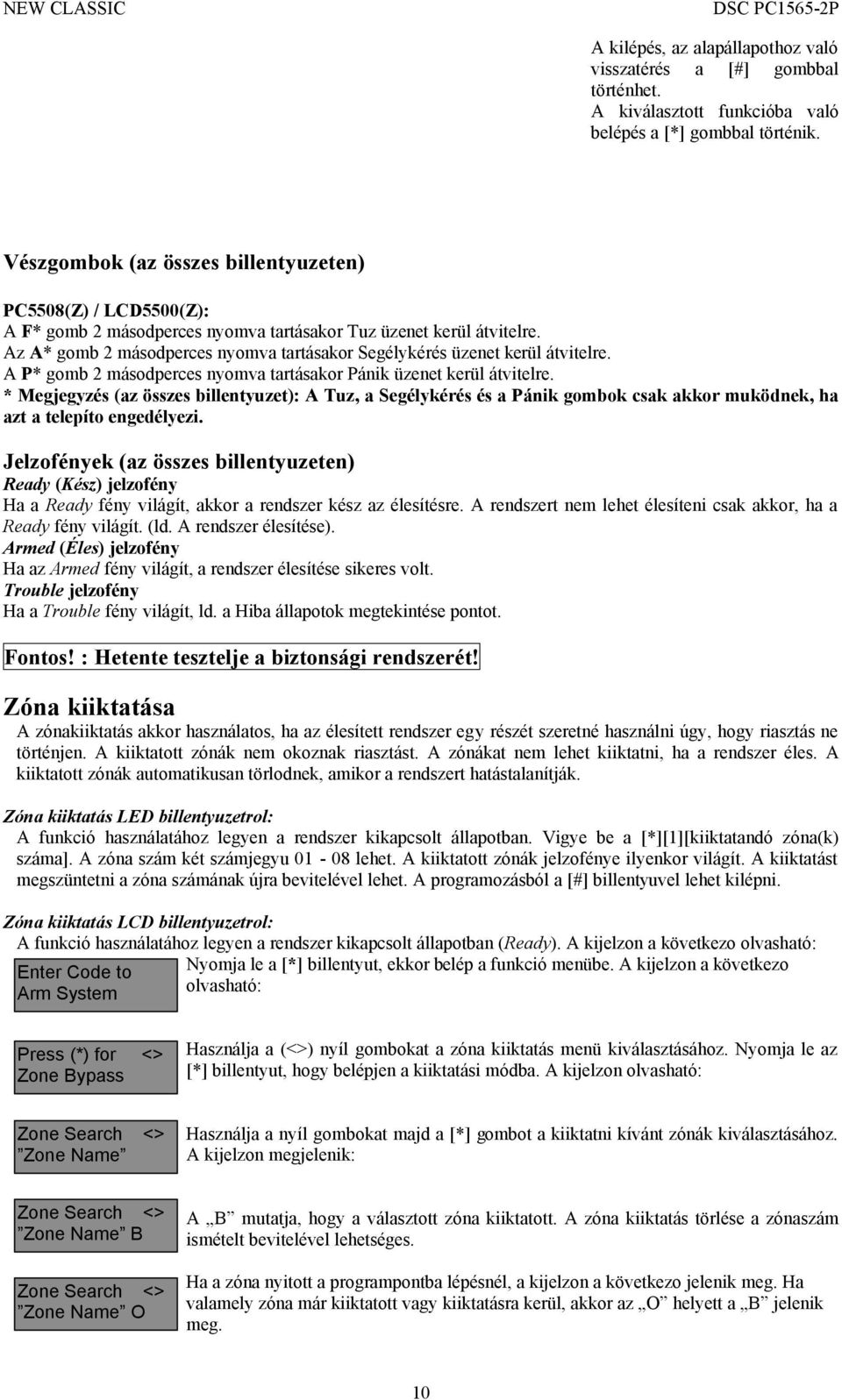 Az A* gomb 2 másodperces nyomva tartásakor Segélykérés üzenet kerül átvitelre. A P* gomb 2 másodperces nyomva tartásakor Pánik üzenet kerül átvitelre.