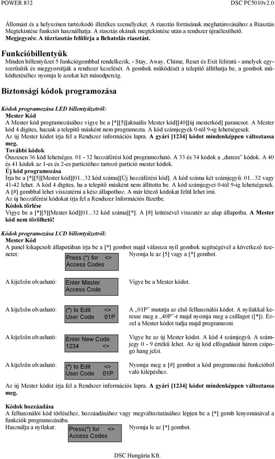 Funkcióbillentyűk Minden billentyűzet 5 funkciógombbal rendelkezik, - Stay, Away, Chime, Reset és Exit feliratú - amelyek egyszerűsítik és meggyorsítják a rendszer kezelését.