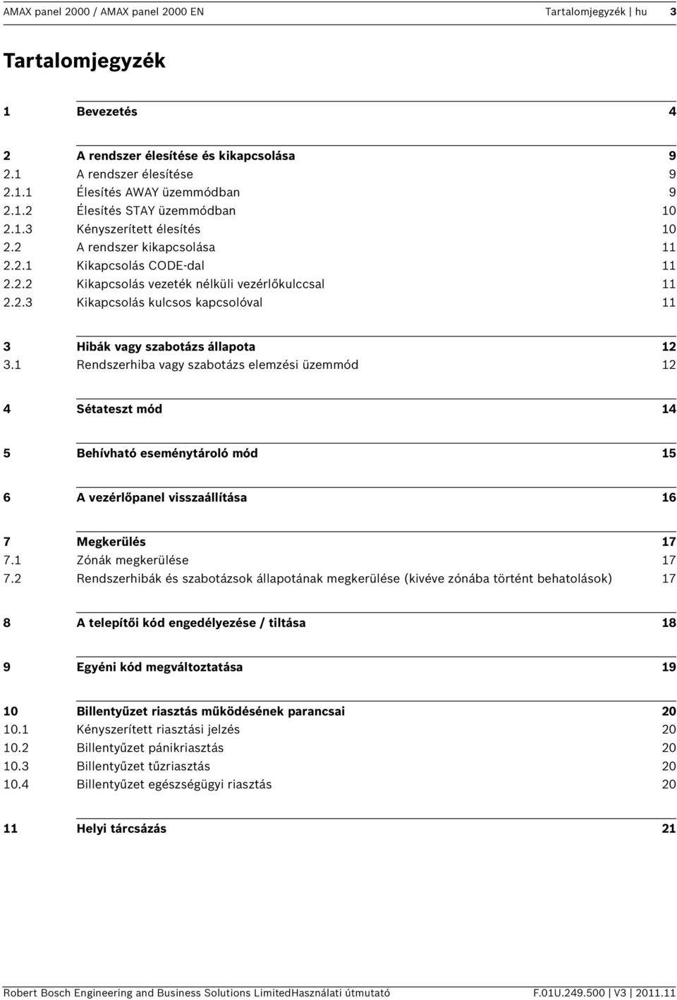 1 Rendszerhiba vagy szabotázs elemzési üzemmód 12 4 Sétateszt mód 14 5 Behívható eseménytároló mód 15 6 A vezérlőpanel visszaállítása 16 7 Megkerülés 17 7.1 Zónák megkerülése 17 7.