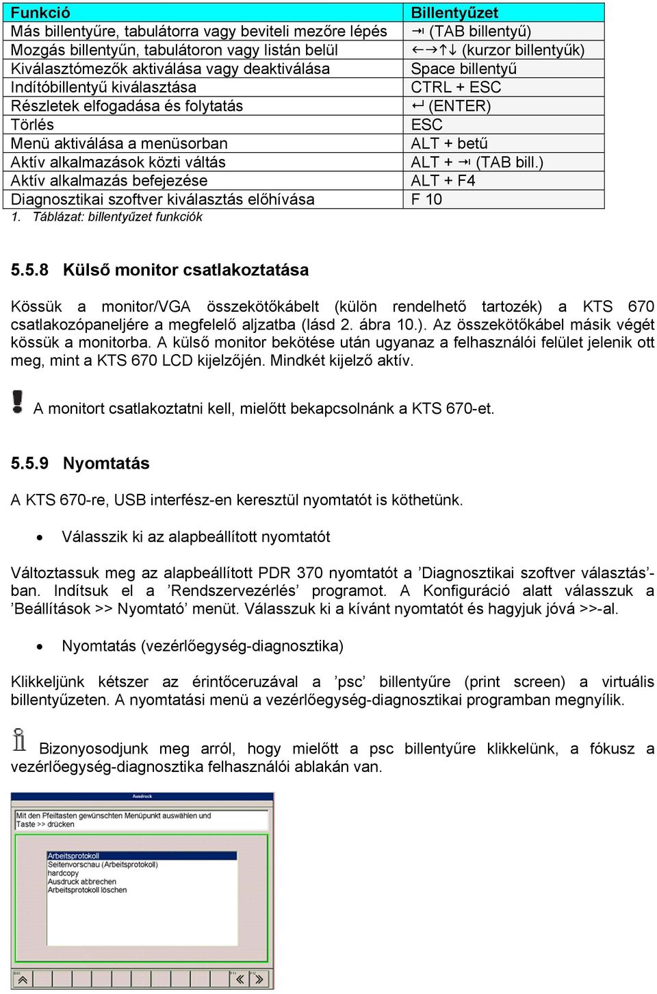 (TAB bill.) Aktív alkalmazás befejezése ALT + F4 Diagnosztikai szoftver kiválasztás előhívása F 10 1. Táblázat: billentyűzet funkciók 5.