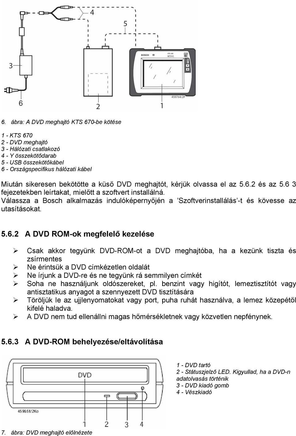 Válassza a Bosch alkalmazás indulóképernyőjén a Szoftverinstallálás -t és kövesse az utasításokat. 5.6.