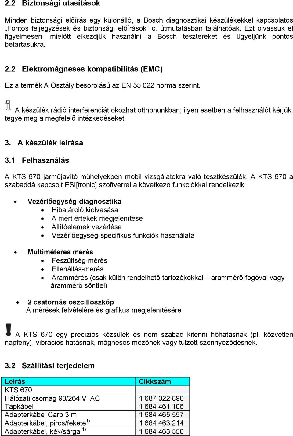 2 Elektromágneses kompatibilitás (EMC) Ez a termék A Osztály besorolású az EN 55 022 norma szerint.