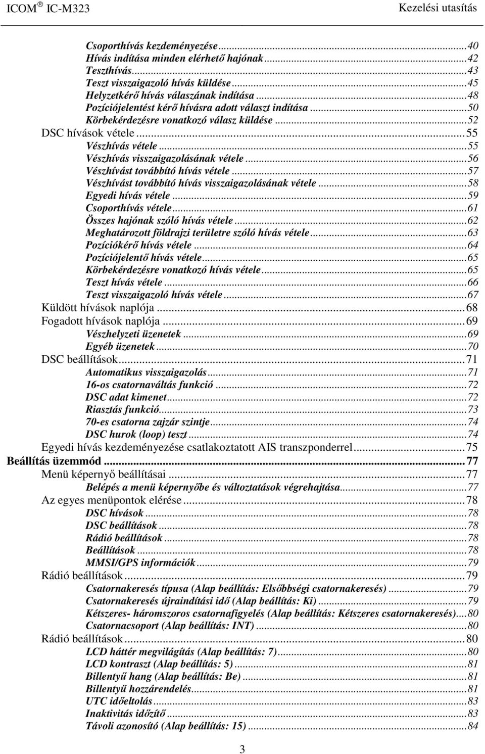 ..56 Vészhívást továbbító hívás vétele...57 Vészhívást továbbító hívás visszaigazolásának vétele...58 Egyedi hívás vétele...59 Csoporthívás vétele...61 Összes hajónak szóló hívás vétele.