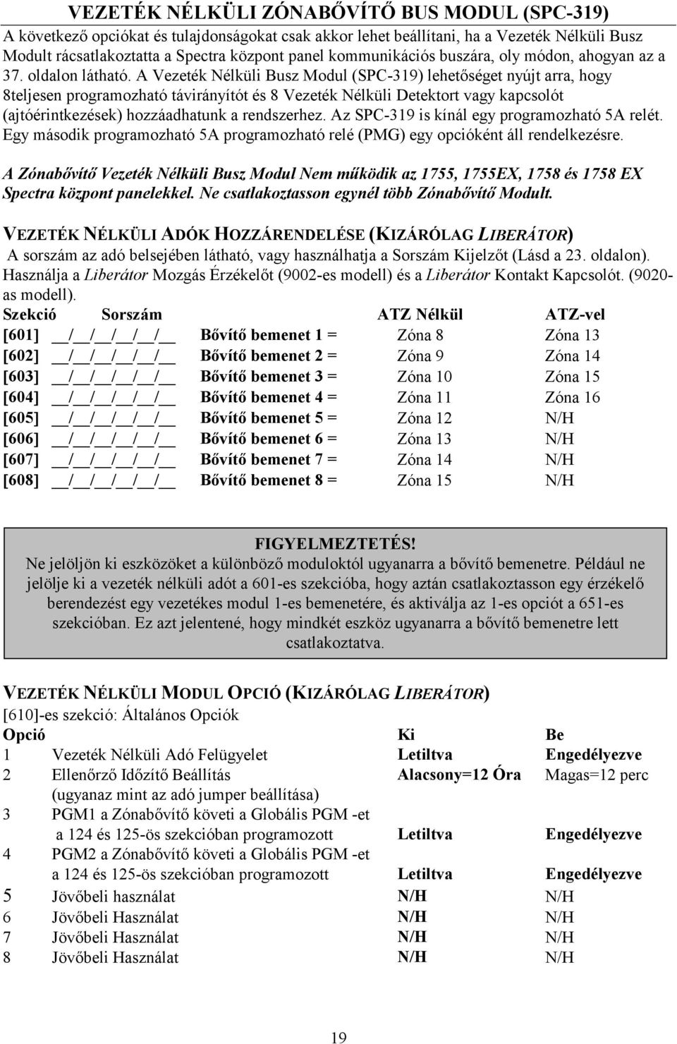 A Vezeték Nélküli Busz Modul (SPC-319) lehetőséget nyújt arra, hogy 8teljesen programozható távirányítót és 8 Vezeték Nélküli Detektort vagy kapcsolót (ajtóérintkezések) hozzáadhatunk a rendszerhez.