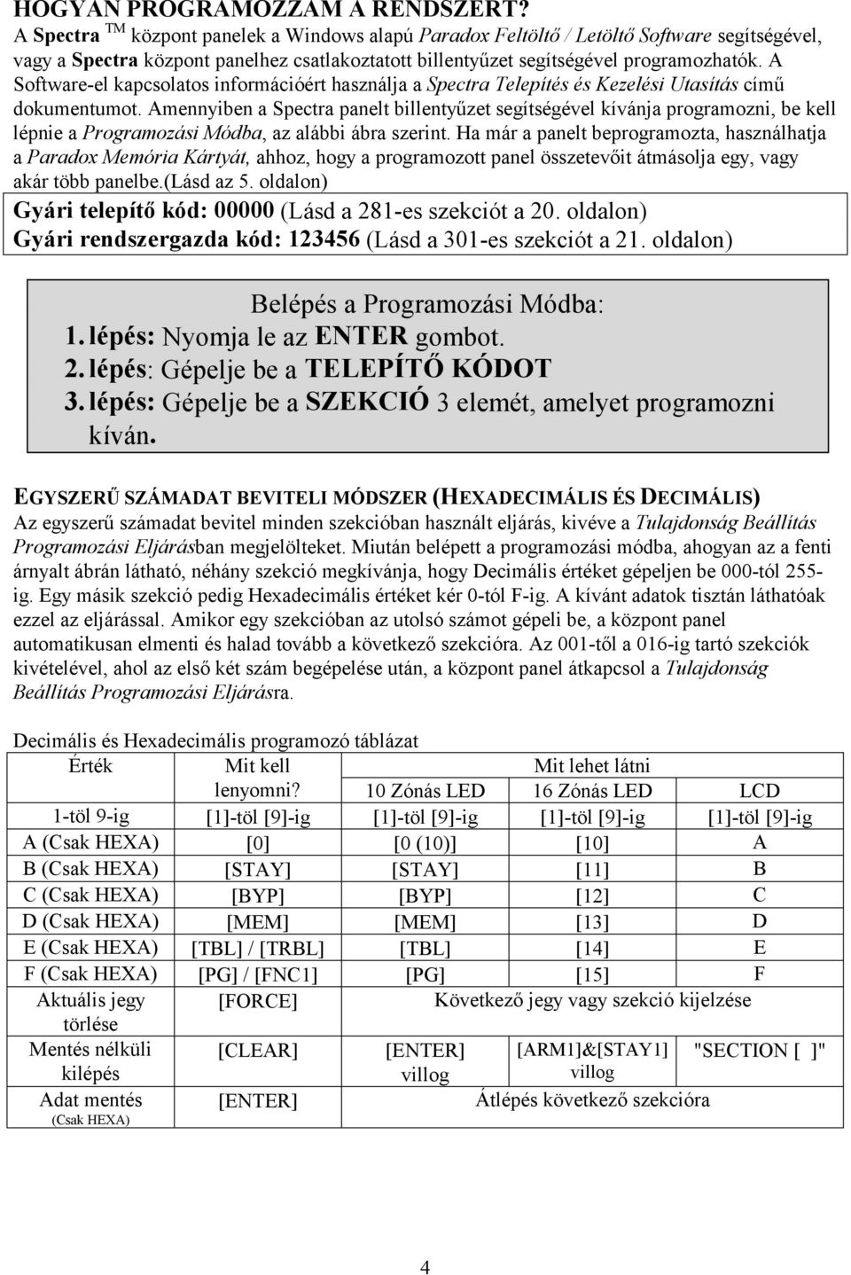 A Software-el kapcsolatos információért használja a Spectra Telepítés és Kezelési Utasítás című dokumentumot.