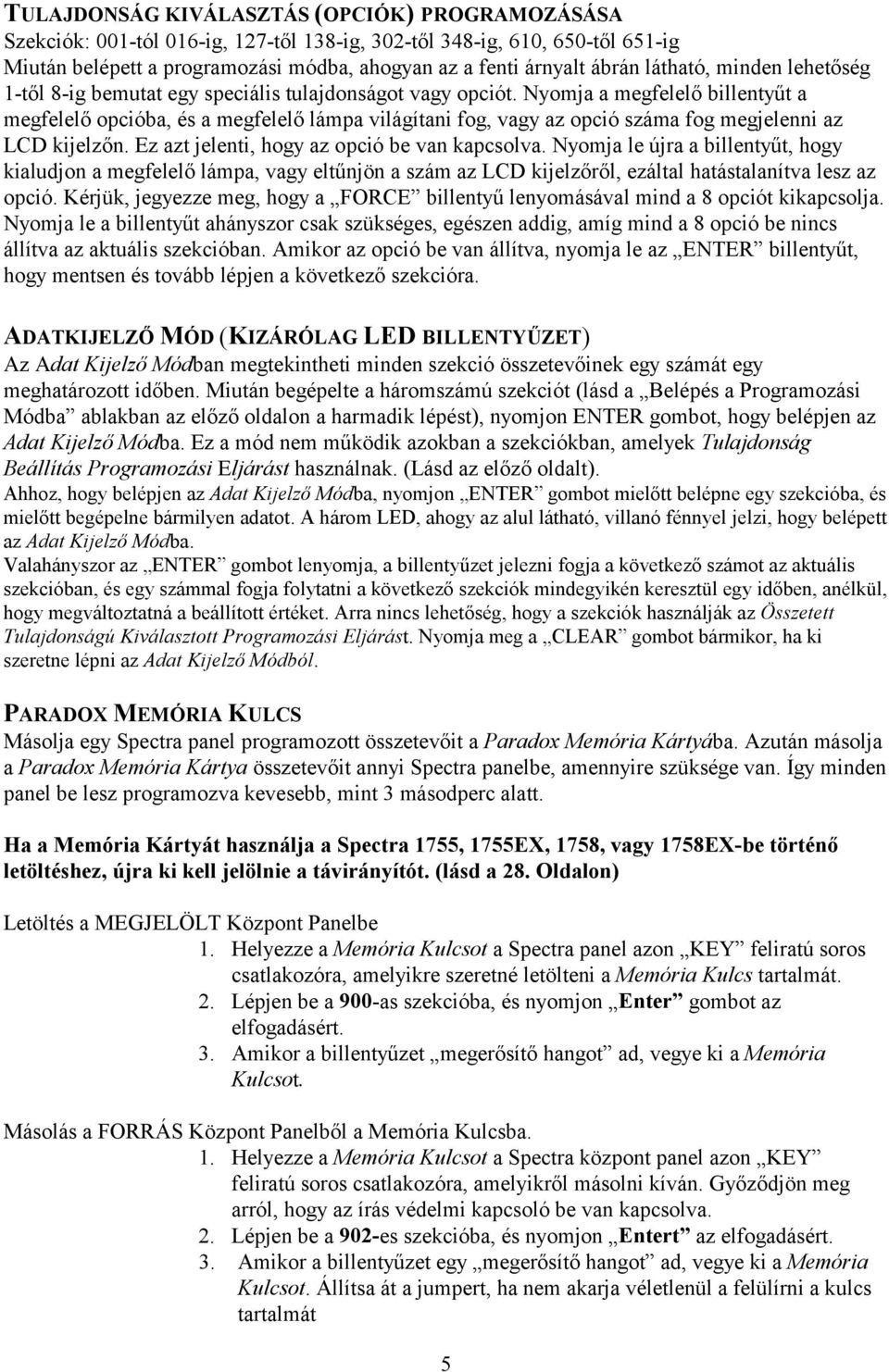 Nyomja a megfelelő billentyűt a megfelelő opcióba, és a megfelelő lámpa világítani fog, vagy az opció száma fog megjelenni az LCD kijelzőn. Ez azt jelenti, hogy az opció be van kapcsolva.