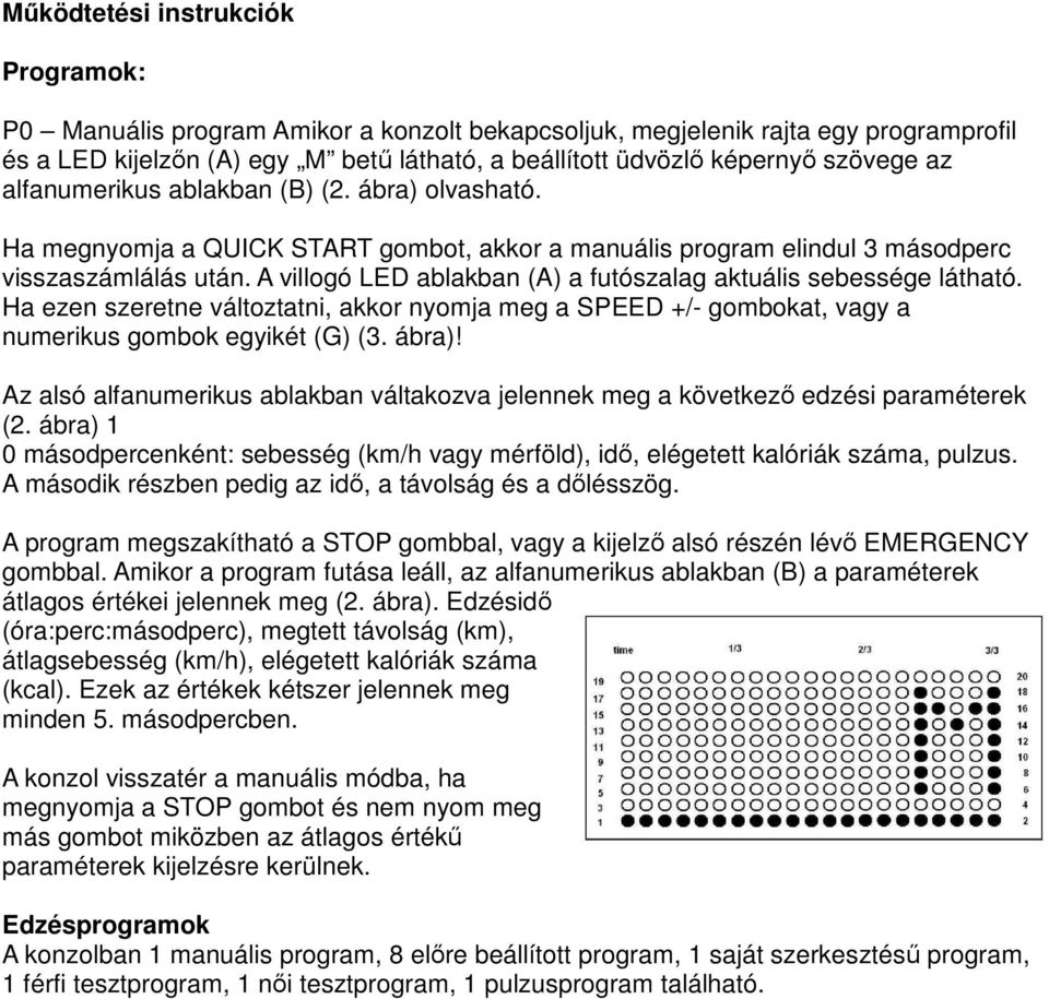 A villogó LED ablakban (A) a futószalag aktuális sebessége látható. Ha ezen szeretne változtatni, akkor nyomja meg a SPEED +/- gombokat, vagy a numerikus gombok egyikét (G) (3. ábra)!