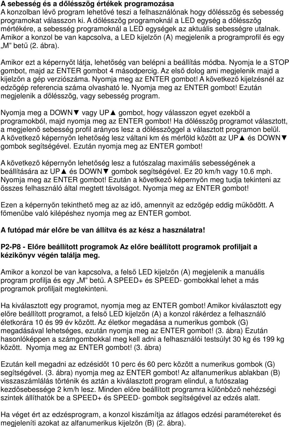 Amikor a konzol be van kapcsolva, a LED kijelzőn (A) megjelenik a programprofil és egy M betű (2. ábra). Amikor ezt a képernyőt látja, lehetőség van belépni a beállítás módba.