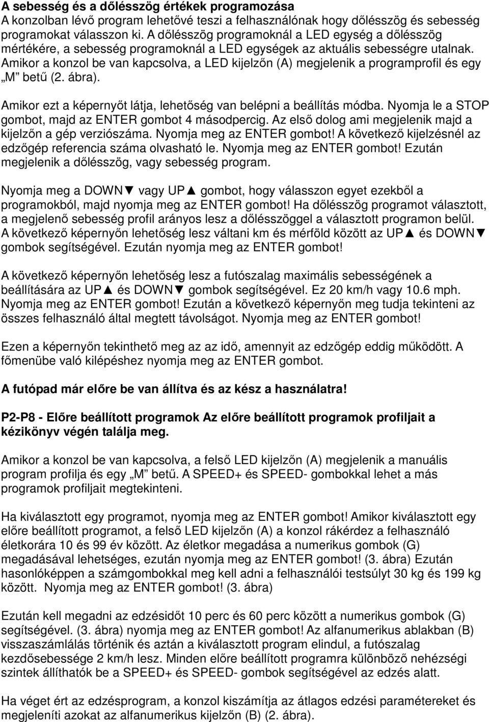 Amikor a konzol be van kapcsolva, a LED kijelzőn (A) megjelenik a programprofil és egy M betű (2. ábra). Amikor ezt a képernyőt látja, lehetőség van belépni a beállítás módba.