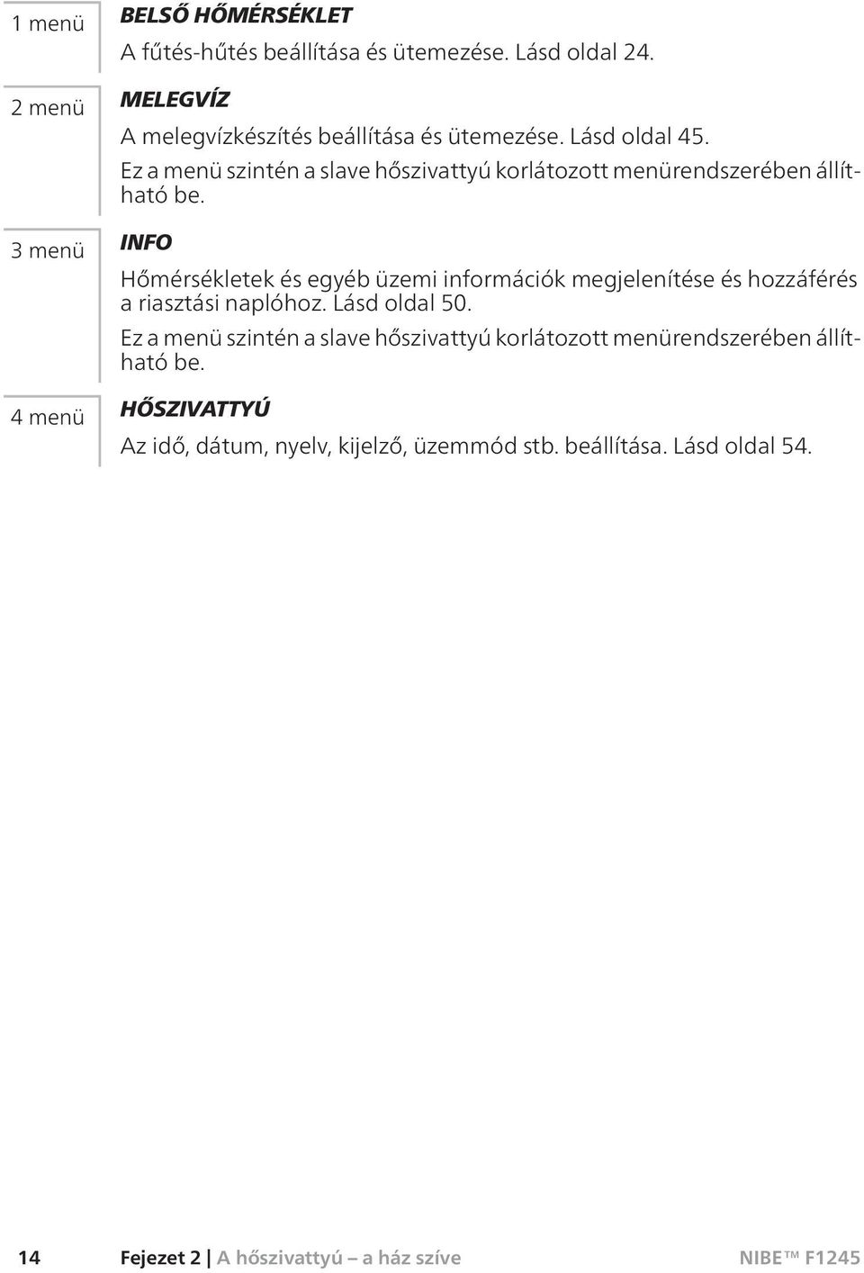 Ez a menü szintén a slave hőszivattyú korlátozott menürendszerében állítható be.