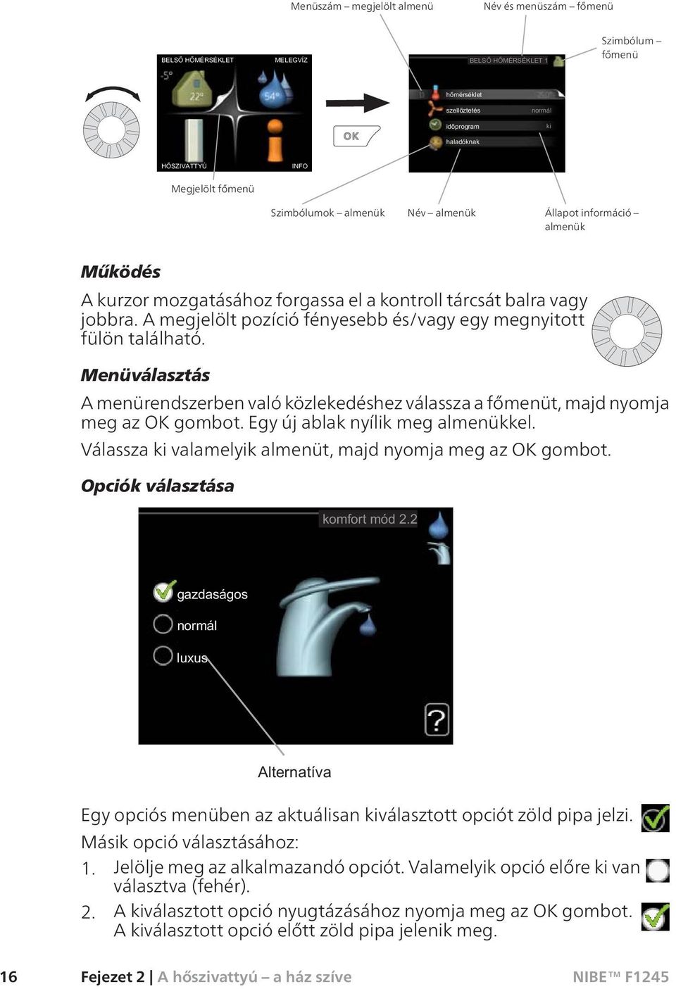 Egy új ablak nyílik meg almenükkel. Válassza ki valamelyik almenüt, majd nyomja meg az OK gombot. Opciók választása Egy opciós menüben az aktuálisan kiválasztott opciót zöld pipa jelzi.