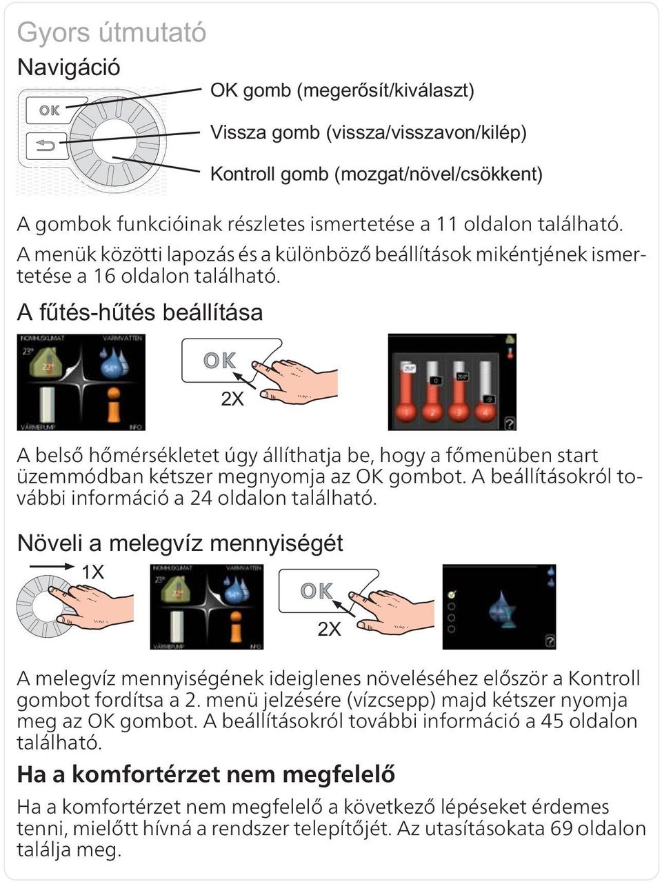 A melegvíz mennyiségének ideiglenes növeléséhez először a Kontroll gombot fordítsa a 2. menü jelzésére (vízcsepp) majd kétszer nyomja meg az OK gombot.